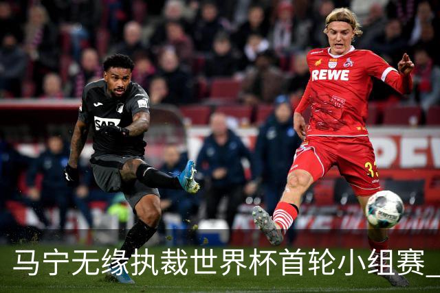 马宁无缘执裁世界杯首轮小组赛 中国裁判三人组仅傅明亮相